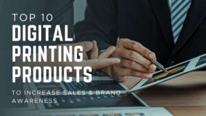 Top 10 Digital Printing Products to Increase Sales & Brand Awareness